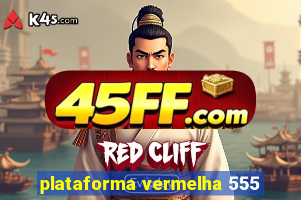 plataforma vermelha 555